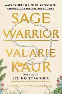 Sage Warrior: Wake to Oneness, Practice Pleasure, Choose Courage, Become Victory - Valarie Kaur - cover