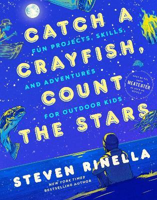 Catch a Crayfish, Count the Stars: Fun Projects, Skills, and Adventures for Outdoor Kids - Steven Rinella - cover