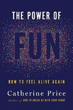 The Power of Fun: How to Feel Alive Again