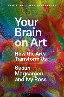 Your Brain on Art: How the Arts Transform Us - Susan Magsamen,Ivy Ross - cover