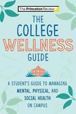 The College Wellness Guide: A Student's Guide to Managing Mental, Physical, and Social Health on Campus