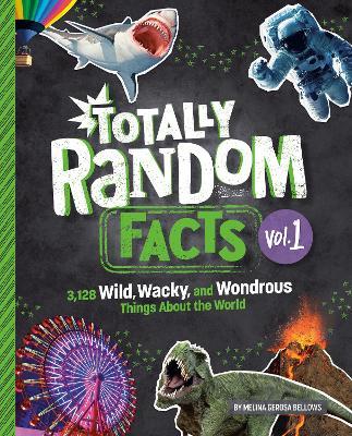 Totally Random Facts Volume 1: 3,117 Wild, Wacky, and Wonderous Things About the World  - Melina Gerosa Bellows - cover