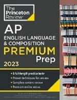 Princeton Review AP English Language & Composition Premium Prep, 2023: 8 Practice Tests + Complete Content Review + Strategies & Techniques 