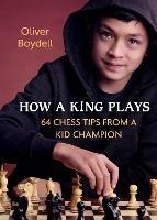 How a King Plays: 64 Chess Tips from a Kid Champion  - Oliver Boydell - cover