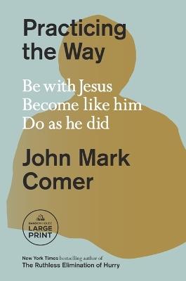 Practicing the Way: Be with Jesus. Become like him. Do as he did. - John Mark Comer - cover