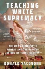 Teaching White Supremacy: America's Democratic Ordeal and the Forging of Our National Identity