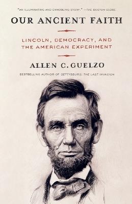 Our Ancient Faith: Lincoln, Democracy, and the American Experiment - Allen Guelzo - cover