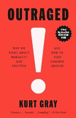 Outraged: Why We Fight About Morality and Politics and How to Find Common Ground - Kurt Gray - cover