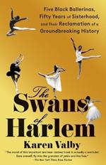 The Swans of Harlem: Five Black Ballerinas, Fifty Years of Sisterhood, and Their Reclamation of a Groundbreaking History
