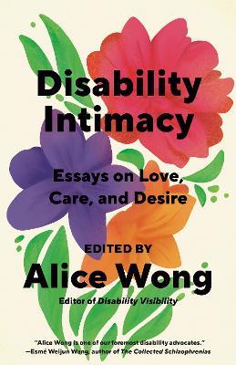 Disability Intimacy: Essays on Love, Care, and Desire - Alice Wong - cover