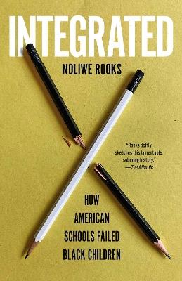Integrated: How American Schools Failed Black Children - Noliwe Rooks - cover