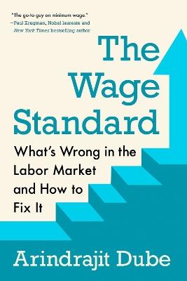 The Wage Standard: What's Wrong in the Labor Market and How to Fix It - Arindrajit Dube - cover
