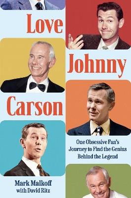 Love Johnny Carson: One Obsessive Fan's Journey to Find the Genius Behind the Legend - Mark Malkoff,David Ritz - cover