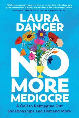 No More Mediocre: A Call to Reimagine Our Relationships and Demand More - Laura Danger - cover