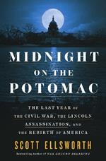 Midnight on the Potomac: The Last Year of the Civil War, the Lincoln Assassination, and the Rebirth of America