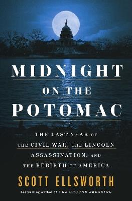 Midnight on the Potomac: The Last Year of the Civil War, the Lincoln Assassination, and the Rebirth of America - Scott Ellsworth - cover