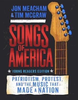 Songs of America: Young Reader's Edition: Patriotism, Protest, and the Music That Made a Nation - Jon Meacham,Tim McGraw - cover