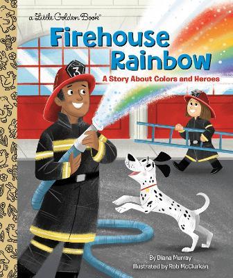 Firehouse Rainbow: A Story About Colors and Heroes - Diana Murray,Rob McClurkan - cover