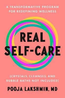 Real Self-Care: A Transformative Program for Redefining Wellness (Crystals, Cleanses, and Bubble Baths Not Included) - Pooja Lakshmin - cover