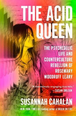 The Acid Queen: The Psychedelic Life and Counterculture Rebellion of Rosemary Woodruff Leary - Susannah Cahalan - cover