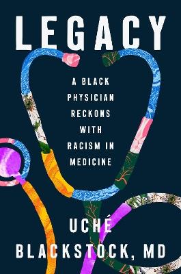 Legacy: A Black Physician Reckons with Racism in Medicine - Uche Blackstock - cover