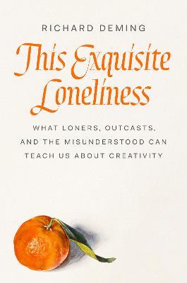 This Exquisite Loneliness: What Loners, Outcasts, and the Misunderstood Can Teach Us About Creativity - Richard Deming - cover