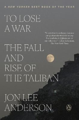 To Lose a War: The Fall and Rise of the Taliban - Jon Lee Anderson - cover