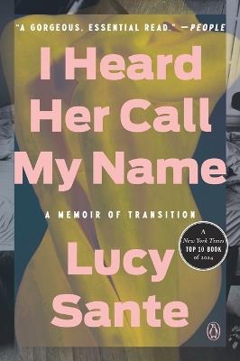 I Heard Her Call My Name: A Memoir of Transition - Lucy Sante - cover