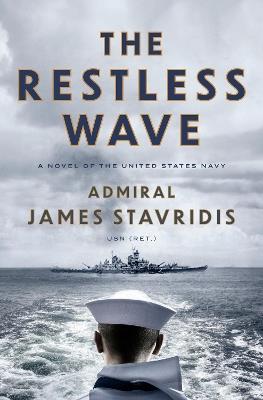 The Restless Wave: A Novel of the United States Navy - James Stavridis - cover
