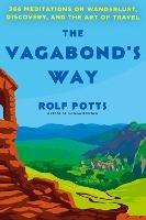 The Vagabond's Way: 366 Meditations on Wanderlust, Discovery, and the Art of Travel - Rolf Potts - cover