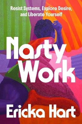 Nasty Work: Resist Systems, Explore Desire, and Liberate Yourself - Ericka Hart - cover