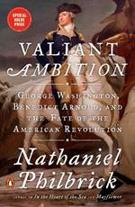 Valiant Ambition: George Washington, Benedict Arnold, and the Fate of the American Revolution