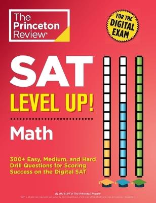 SAT Level Up! Math: 300+ Easy, Medium, and Hard Drill Questions for Scoring Success on the Digital SAT - The Princeton Review - cover