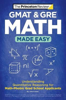 GMAT & GRE Math Made Easy: Understanding Quantitative Reasoning for Math-Phobic Grad School Applicants - Princeton Review - cover