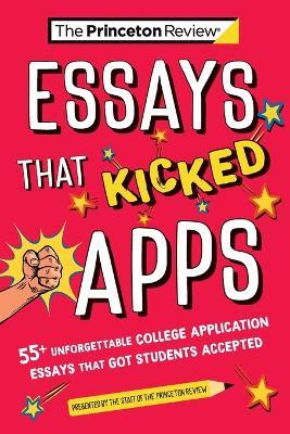 Essays that Kicked Apps:: 55+ Unforgettable College Application Essays that Got Students Accepted - The Princeton Review - cover