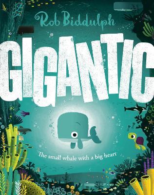 Gigantic: The Small Whale with a Big Heart - Rob Biddulph - cover
