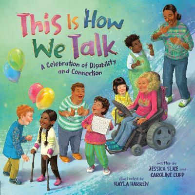 This Is How We Talk: A Celebration of Disability and Connection - Jessica Slice,Caroline Cupp - cover