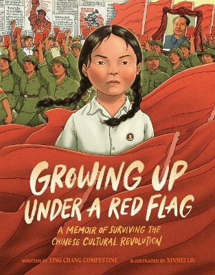 Growing Up under a Red Flag: A Memoir of Surviving the Chinese Cultural Revolution - Ying Chang Compestine - cover