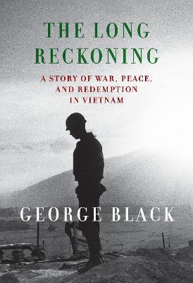 The Long Reckoning: A Story of War, Peace, and Redemption in Vietnam - George Black - cover