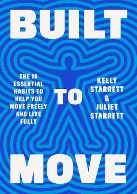 Built to Move: The Ten Essential Habits to Help You Move Freely and Live Fully - Kelly Starrett,Juliet Starrett - cover
