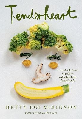 Tenderheart: A Cookbook About Vegetables and Unbreakable Family Bonds - Hetty Lui McKinnon - cover
