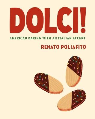 Dolci!: American Baking with an Italian Accent: A Cookbook - Renato Poliafito,Casey Elsass - cover