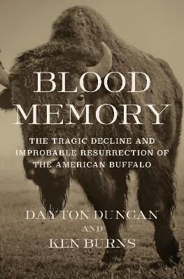 Blood Memory: The Tragic Decline and Improbable Resurrection of the American Buffalo - Dayton Duncan,Ken Burns - cover