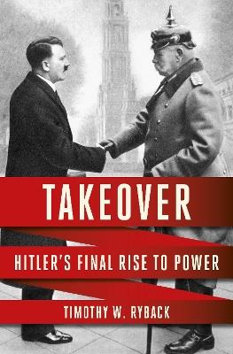 Takeover: Hitler's Final Rise to Power - Timothy W. Ryback - cover