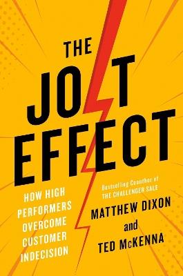 The Jolt Effect: How High Performers Overcome Customer Indecision - Matthew Dixon,Ted McKenna - cover