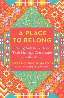 A Place to Belong: Raising Kids to Celebrate Their Heritage, Community, and the World - Amber O'Neal Johnston - cover