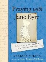 Praying with Jane Eyre: Reflections on Reading as a Sacred Practice - Vanessa Zoltan - cover