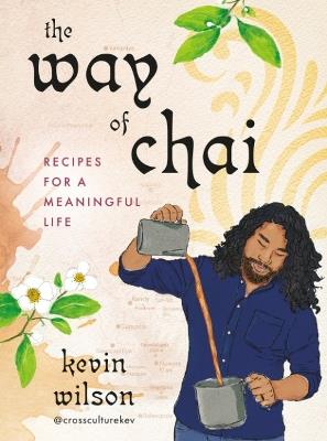 The Way of Chai: Recipes for a Meaningful Life - Kevin Wilson - cover