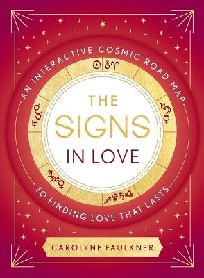 The Signs in Love: An Interactive Cosmic Road Map to Finding Love That Lasts - Carolyne Faulkner - cover