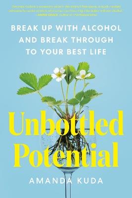 Unbottled Potential: Break Up with Alcohol and Break Through to Your Best Life - Amanda Kuda - cover